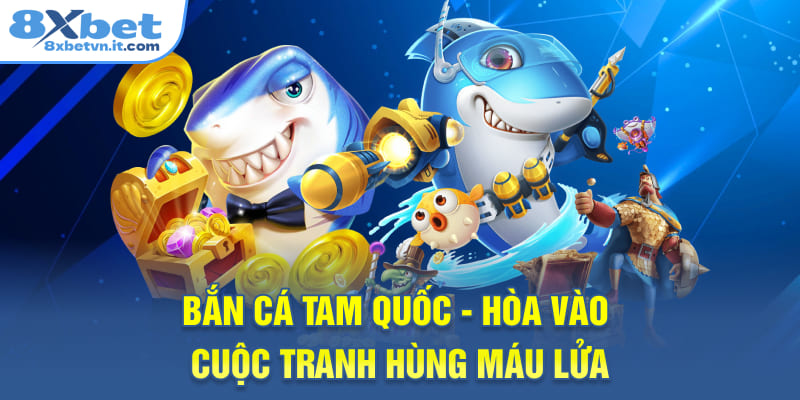 Bắn Cá Tam Quốc - Hòa Mình Vào Cuộc Tranh Hùng Máu Lửa