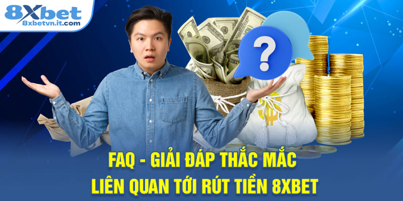 FAQ - Giải đáp thắc mắc liên quan tới rút tiền 8XBET