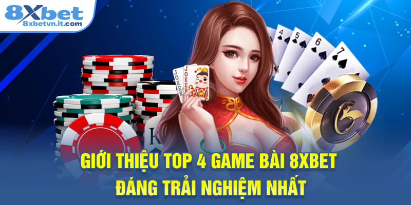 Giới thiệu top 4 game bài 8XBET đáng trải nghiệm nhất
