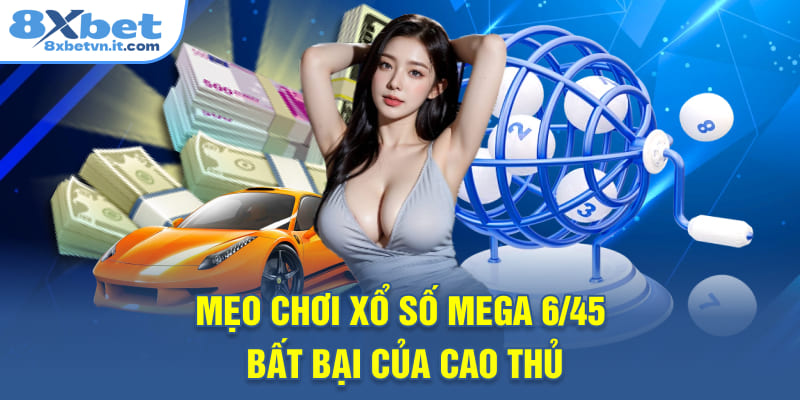 Mẹo chơi xổ số mega 6/45 bất bại của cao thủ
