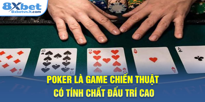 Poker là game chiến thuật có tính chất đấu trí cao