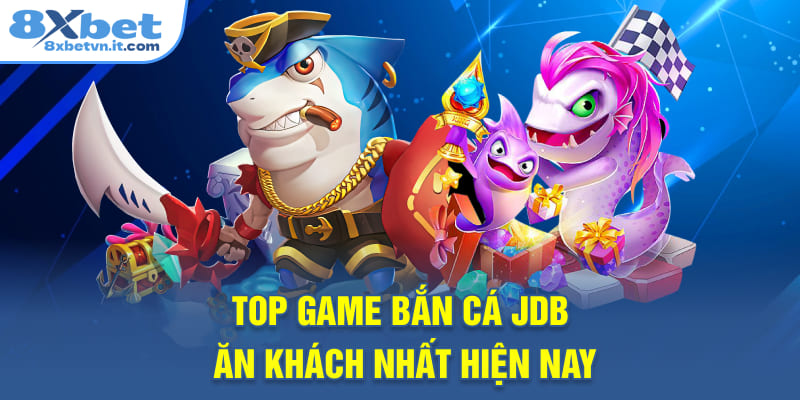 Top game bắn cá JDB ăn khách nhất hiện nay